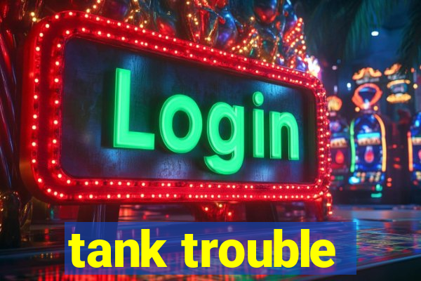 tank trouble